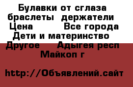 Булавки от сглаза, браслеты, держатели › Цена ­ 180 - Все города Дети и материнство » Другое   . Адыгея респ.,Майкоп г.